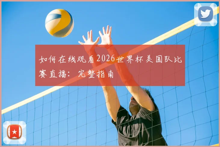 如何在线观看2026世界杯美国队比赛直播：完整指南