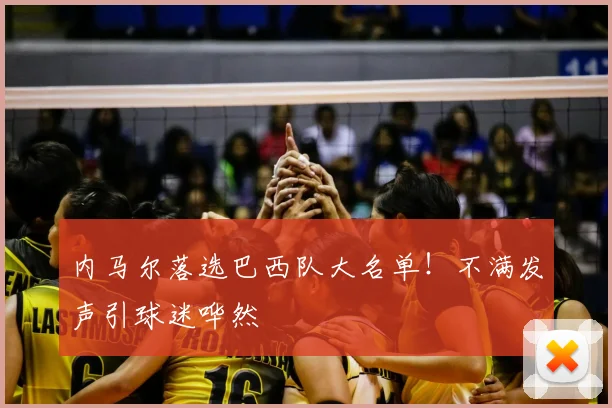 内马尔落选巴西队大名单！不满发声引球迷哗然